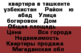 квартира в ташкенте.узбекистан. › Район ­ ю.абад › Улица ­ богировон › Дом ­ 53 › Общая площадь ­ 42 › Цена ­ 21 - Все города Недвижимость » Квартиры продажа   . Магаданская обл.,Магадан г.